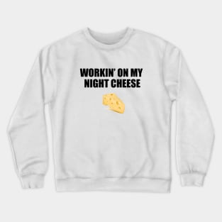 workin' on my night cheese Crewneck Sweatshirt